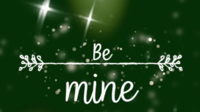 Animation of be mine text with line and illuminating lens flare on green background
