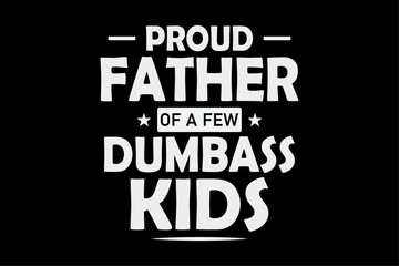 Proud Father Of A Few Dumbass Kids Funny Fathers Day T-Shirt Design