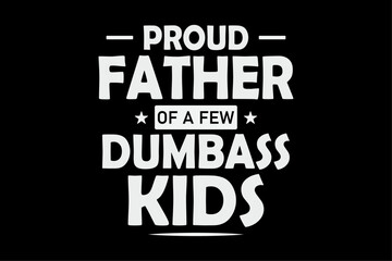 Fototapeta premium Proud Father Of A Few Dumbass Kids Funny Fathers Day T-Shirt Design