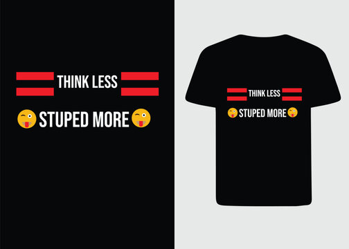 THINK LESS STUPED MORE, EMOJI FUNNY T SHIRT