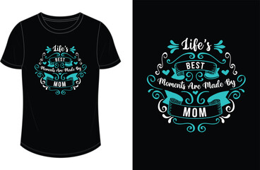 Life's best moments are made by mom. Mother's Day T shirt Design