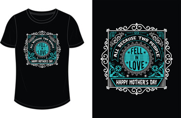 All because two people fell in love, Happy mother's day. Mother's Day T shirt Design