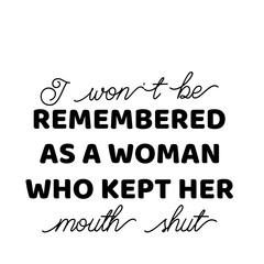 I Won't Be Remembered As A Woman Who Kept Her Mouth Shut svg, Womens Empowerment svg, Instant Download,I Won't Be Remembered as a Woman Who Kept Her Mouth Shut, SVG, Funny Sarcastic Quote, Transparent