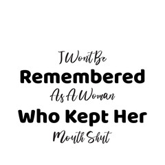 I Won't Be Remembered As A Woman Who Kept Her Mouth Shut svg, Womens Empowerment svg, Instant Download,I Won't Be Remembered as a Woman Who Kept Her Mouth Shut, SVG, Funny Sarcastic Quote, Transparent