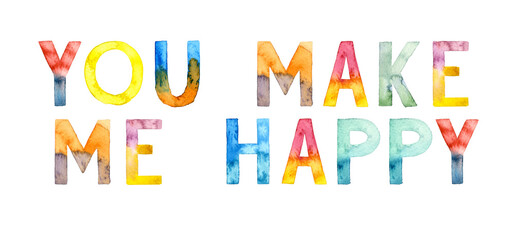 Watercolor hand drawn lettering isolated background. Handwritten message. You make me happy. Inspirational. Can be used as a print on t-shirts and bags, for cards, banner or poster.
