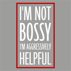 I'm Not Bossy I'm Aggressively Helpful Funny Success Quote
