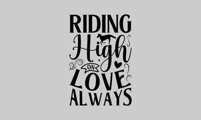 Riding High on Love Always - Horse T-Shirt Design, Animal, Conceptual Handwritten Phrase T Shirt Calligraphic Design, Inscription for Invitation and Greeting Card, Prints and Posters, Template.