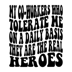 My Co-workers Who Tolerate Me On A Daily Basis They Are The Real Heroes Svg