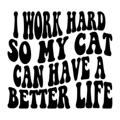 I Work Hard So My Cat Can Have A Better Life Svg