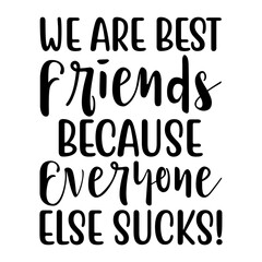 We Are Best Friends Because Everyone Else Sucks! Svg