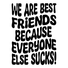 We Are Best Friends Because Everyone Else Sucks! Svg