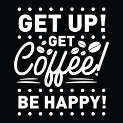 Get up Get Coffee Be Happy, Awesome T-Shirt design vector file.