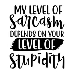 My Level Of Sarcasm Depends On Your Level Of Stupidity Svg