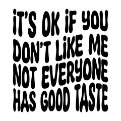 It's Ok If You Don't Like Me Not Everyone Has Good Taste Svg