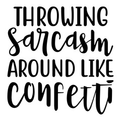 Throwing Sarcasm Around Like Confetti Svg