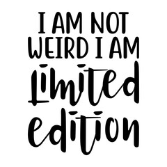 I Am Not Weird I Am Limited Edition Svg