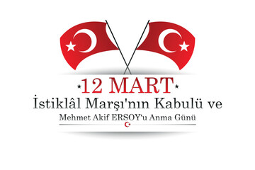 Banner,flyer, greeting card, postcard for March 12. Translate: March 12 Independence March ( Anthem ) Acceptance and Mehmet Akif Ersoy Remembrance Day. 

