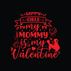 Sorry Girls my mommy is my Valentine, typography Valentine t-shirt design vector, red design illustration