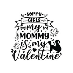 Sorry Girls my mommy is my Valentine, typography Valentine t-shirt design vector, black design illustration