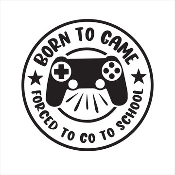 born to game forced to go to school logo inspirational positive quotes, motivational, typography, lettering design