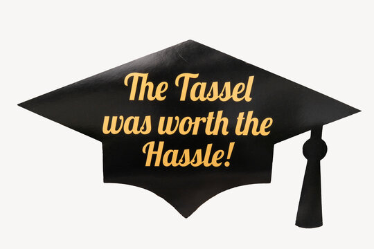 The tassel was worth the hassle