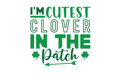 I'm the cutest clover in the,St. Patrick's Day svg,St. Patrick's Day t shirt,Retro St. Patrick's day,Shamrock Svg,Happy St. Patrick's Day typography t shirt quotes,Cricut Cut Files,Silhouette,vector