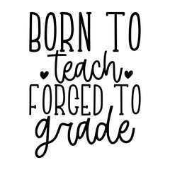 Born to Teach Forced to Grade