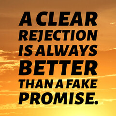A clear rejection is always better than a fake promise - Motivational and inspirational quotes.
