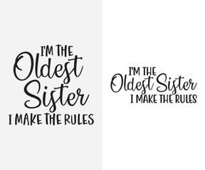 I'm the oldest sister I make the Rules, I'm The Youngest Sister The Rules Don't Apply To Me SVG, Little Sister Gifts SVG, Funny Sister Sayings