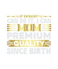 if nobody can do it, i can mom premium quality since birth