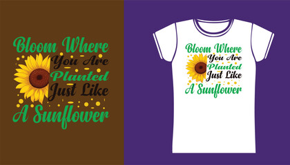 Bloom where you are planted just like a sunflowers. t shirt design.