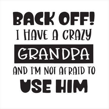 back off i have a crazy grandpa and i'm not afraid to use him background inspirational positive quotes, motivational, typography, lettering design