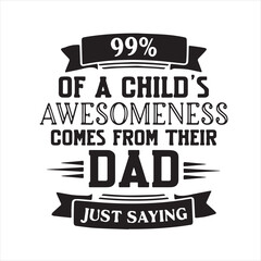 99% of a child's awesomeness comes from their dad just saying background inspirational positive quotes, motivational, typography, lettering design