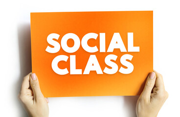 Social Class is a grouping of people into a set of hierarchical social categories, text concept on...