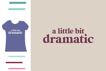A little bit dramatic t shirt design 