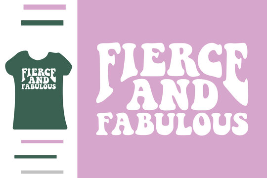 fierce and fabulous t shirt design 