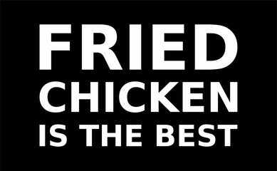 FRIED CHICKEN IS THE BEST