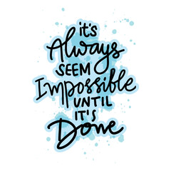 It's Always seem impossible until it's done. Inspirational quote. Hand drawn lettering. Vector illustration.