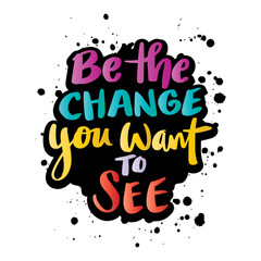 Be the change you want to see. Inspirational quote. Hand drawn lettering. Vector illustration.