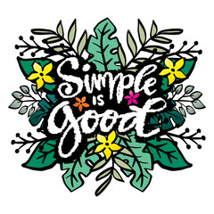 Simple is good. Hand drawn lettering composition with flowers and leaves. Vector illustration.
