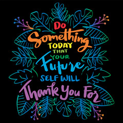 Do something today that your future self will thank you for. Inspirational quote. Hand drawn lettering.