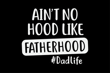 Fathers Day Ain't No Hood Like Fatherhood T-Shirt Design