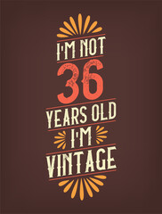 I'm not 36 years old. I'm Vintage.