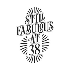 Still Fabulous at 38. 38th Birthday Tshirt Design. 38 years Birthday Celebration Typography Design.