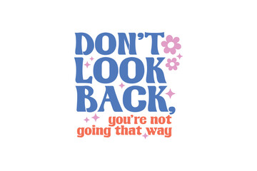 Inspirational quote retro groovy typography T shirt design, Don't Look Back You’re Not Going That Way
