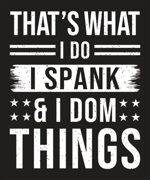 Thats what I do i spank and I dom things typography bdsm concept ready for printing
