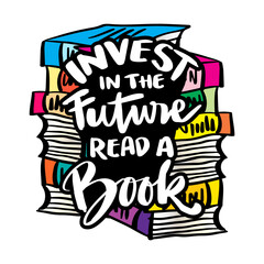 Invest in the future read a book. Inspirational quote about books. Hand drawn vintage illustration with hand lettering.