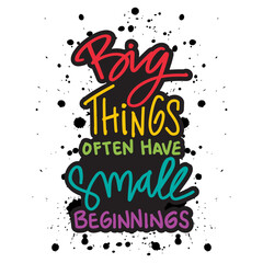 Big things often have small beginnings. Hand drawn lettering quote. Print for inspiring poster