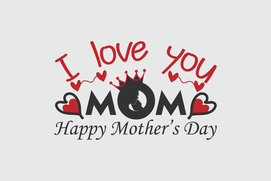 I love you mom typography text. Happy Mother's Day lettering quotes for card, banner, poster, background and t-shirt design.