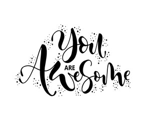 You are awesome. Positive quote handwritten with brush typography. Inspirational and motivational phrase. Hand lettering and calligraphy for designs